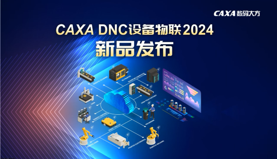 數字化轉型新引擎！CAXA DNC設備物聯2024新品發布